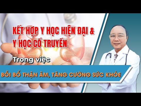 Phương Pháp Bồi Bổ Thận Âm, Tăng Cường Sức Khỏe Theo YHCT - Thạc sĩ, Bác sĩ Nguyễn Đình Thục
